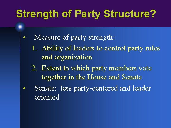 Strength of Party Structure? • Measure of party strength: 1. Ability of leaders to