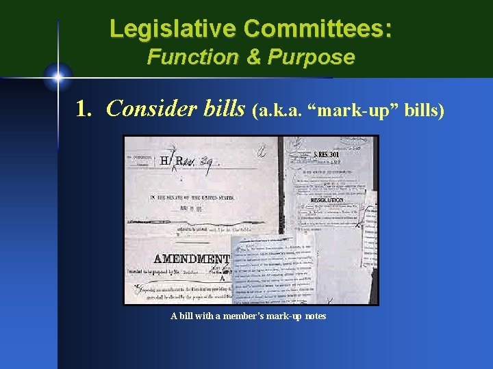 Legislative Committees: Function & Purpose 1. Consider bills (a. k. a. “mark-up” bills) A