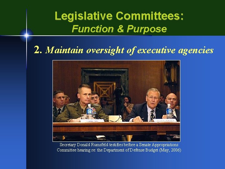 Legislative Committees: Function & Purpose 2. Maintain oversight of executive agencies Secretary Donald Rumsfeld