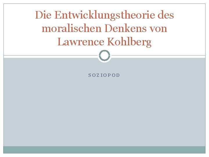 Die Entwicklungstheorie des moralischen Denkens von Lawrence Kohlberg SOZIOPOD 