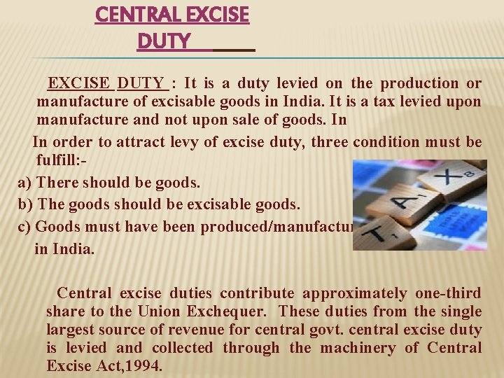 CENTRAL EXCISE DUTY : It is a duty levied on the production or manufacture