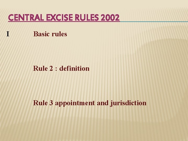 CENTRAL EXCISE RULES 2002 I Basic rules Rule 2 : definition Rule 3 appointment