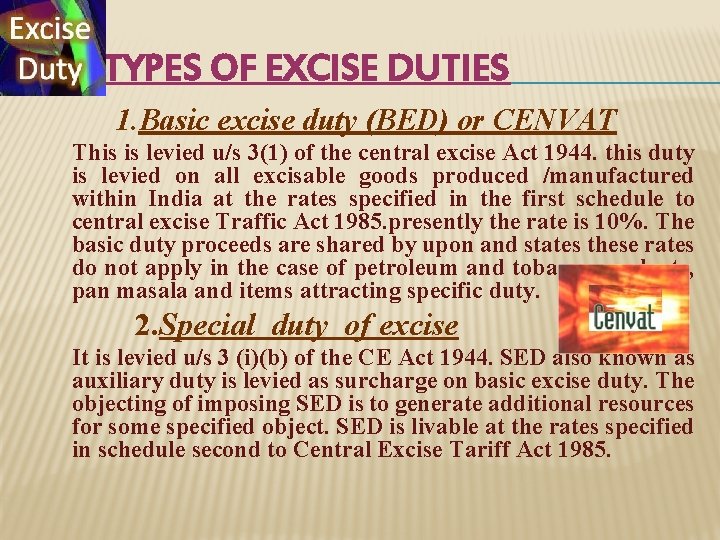 TYPES OF EXCISE DUTIES 1. Basic excise duty (BED) or CENVAT This is levied