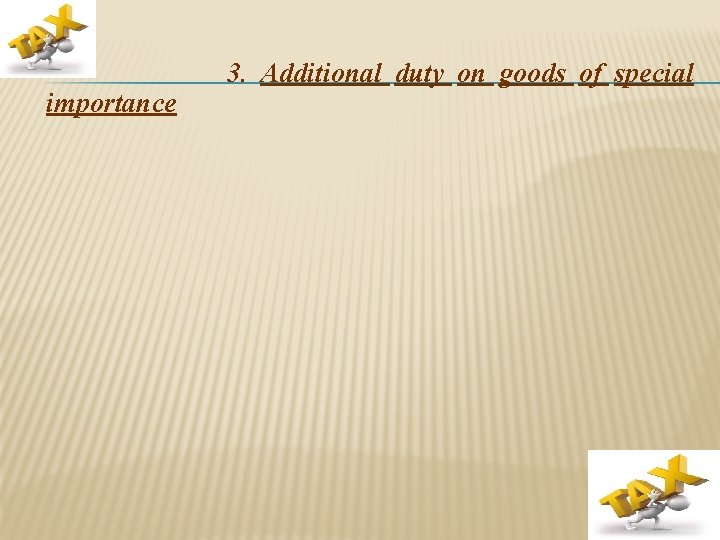 importance 3. Additional duty on goods of special 