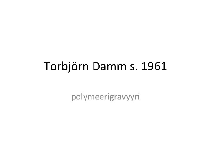 Torbjörn Damm s. 1961 polymeerigravyyri 