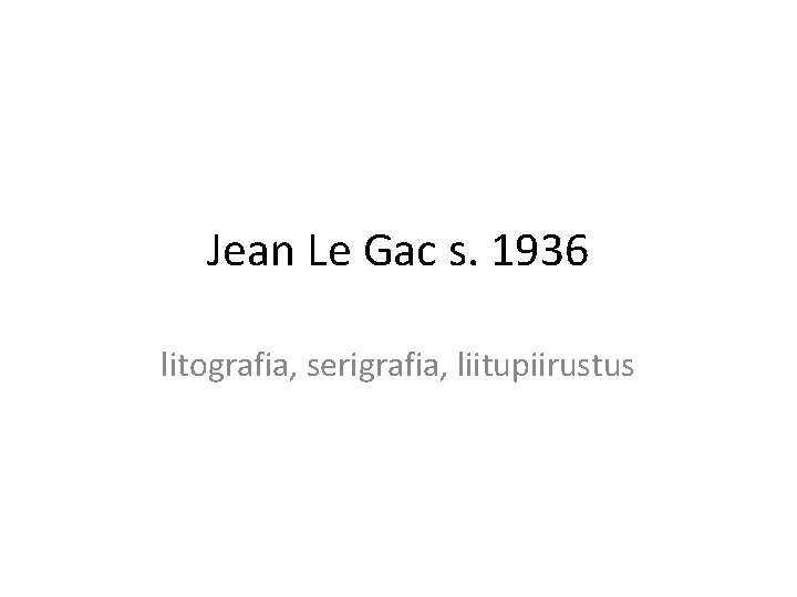 Jean Le Gac s. 1936 litografia, serigrafia, liitupiirustus 