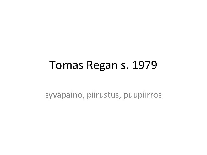 Tomas Regan s. 1979 syväpaino, piirustus, puupiirros 