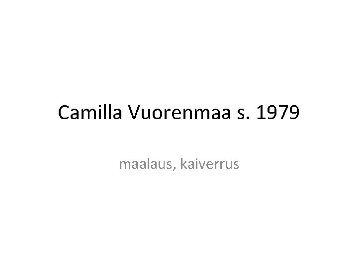 Camilla Vuorenmaa s. 1979 maalaus, kaiverrus 