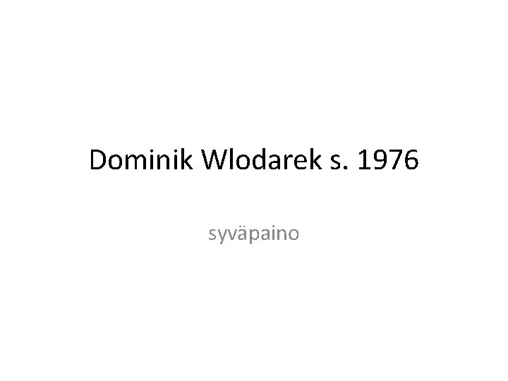 Dominik Wlodarek s. 1976 syväpaino 