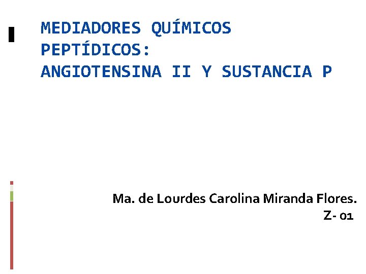 MEDIADORES QUÍMICOS PEPTÍDICOS: ANGIOTENSINA II Y SUSTANCIA P Ma. de Lourdes Carolina Miranda Flores.