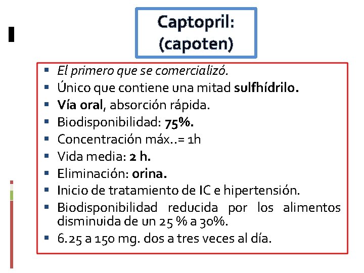 Captopril: (capoten) El primero que se comercializó. Único que contiene una mitad sulfhídrilo. Vía