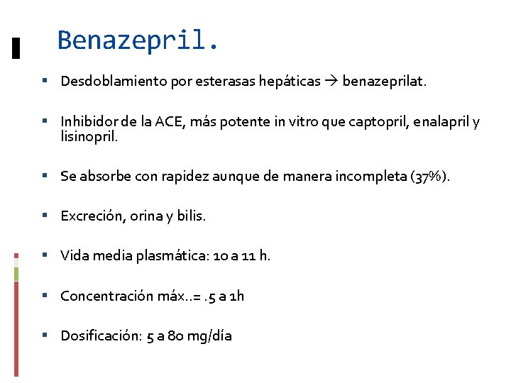 Benazepril. Desdoblamiento por esterasas hepáticas benazeprilat. Inhibidor de la ACE, más potente in vitro