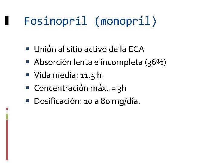 Fosinopril (monopril) Unión al sitio activo de la ECA Absorción lenta e incompleta (36%)