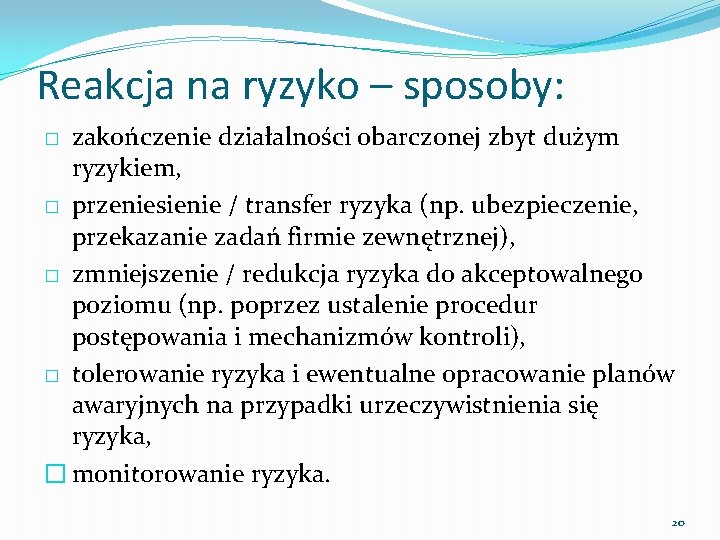 Reakcja na ryzyko – sposoby: zakończenie działalności obarczonej zbyt dużym ryzykiem, � przeniesienie /