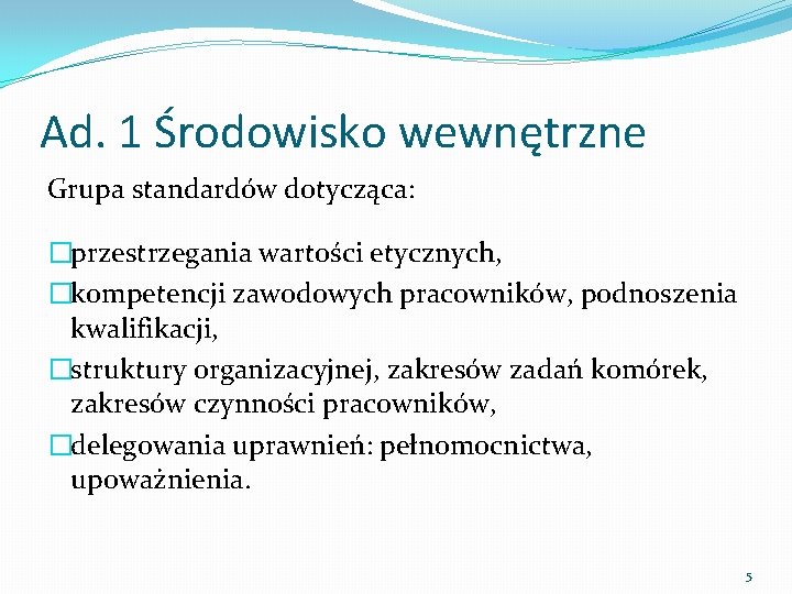 Ad. 1 Środowisko wewnętrzne Grupa standardów dotycząca: �przestrzegania wartości etycznych, �kompetencji zawodowych pracowników, podnoszenia Ad. 1 Środowisko wewnętrzne Grupa standardów dotycząca: �przestrzegania wartości etycznych, �kompetencji zawodowych pracowników, podnoszenia