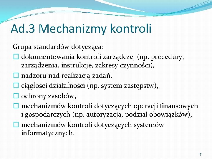 Ad. 3 Mechanizmy kontroli Grupa standardów dotycząca: � dokumentowania kontroli zarządczej (np. procedury, zarządzenia,