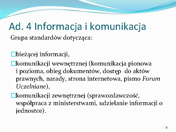 Ad. 4 Informacja i komunikacja Grupa standardów dotycząca: �bieżącej informacji, �komunikacji wewnętrznej (komunikacja pionowa
