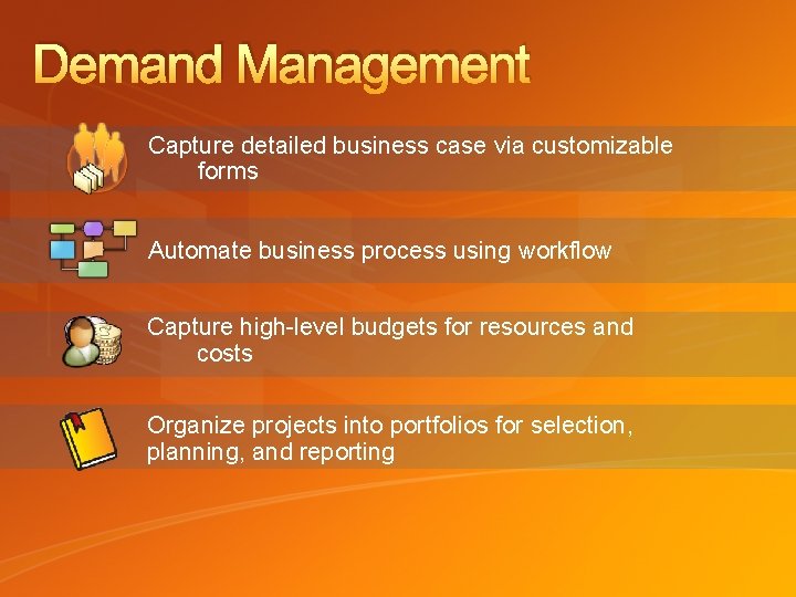 Demand Management Capture detailed business case via customizable forms Automate business process using workflow