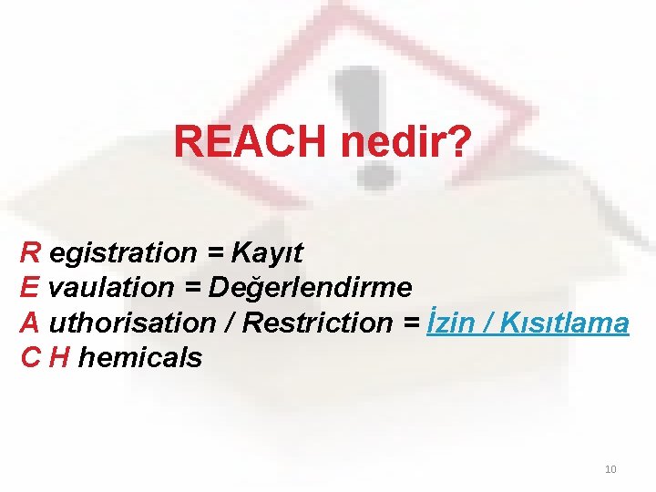 REACH nedir? R egistration = Kayıt E vaulation = Değerlendirme A uthorisation / Restriction