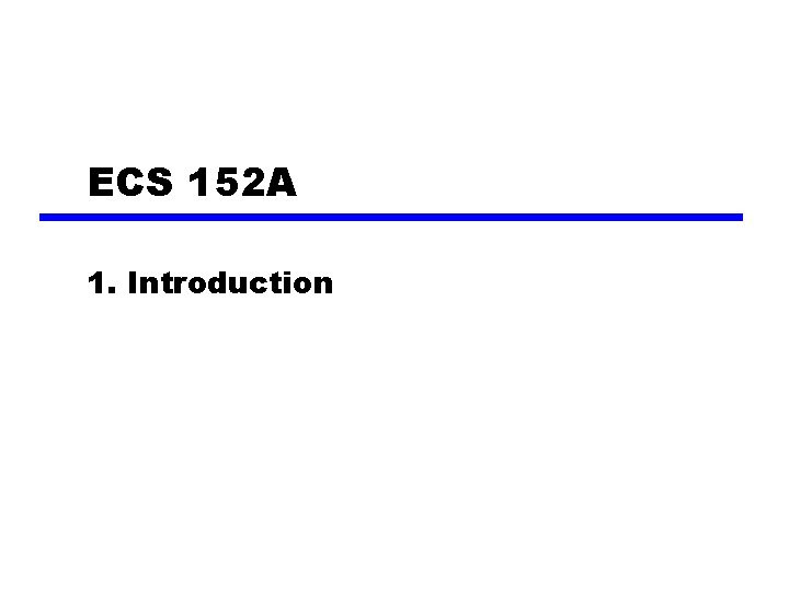 ECS 152 A 1. Introduction ECS 152 A 1. Introduction