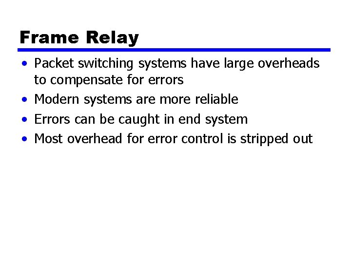Frame Relay • Packet switching systems have large overheads to compensate for errors • Frame Relay • Packet switching systems have large overheads to compensate for errors •