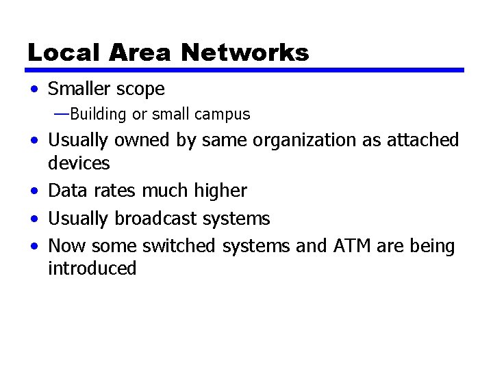 Local Area Networks • Smaller scope —Building or small campus • Usually owned by Local Area Networks • Smaller scope —Building or small campus • Usually owned by