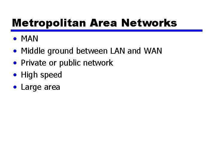 Metropolitan Area Networks • • • MAN Middle ground between LAN and WAN Private Metropolitan Area Networks • • • MAN Middle ground between LAN and WAN Private
