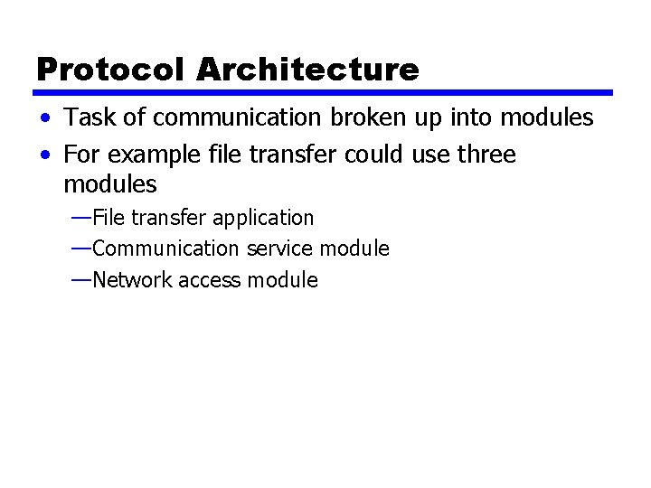Protocol Architecture • Task of communication broken up into modules • For example file Protocol Architecture • Task of communication broken up into modules • For example file