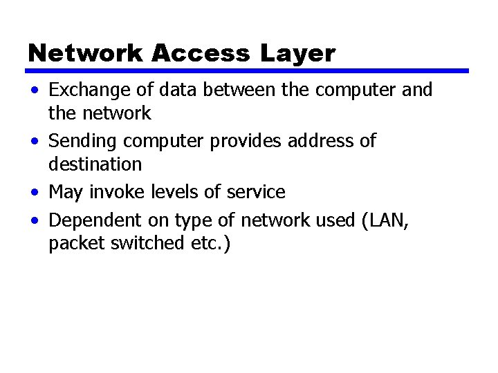 Network Access Layer • Exchange of data between the computer and the network • Network Access Layer • Exchange of data between the computer and the network •