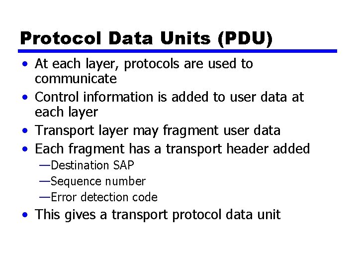 Protocol Data Units (PDU) • At each layer, protocols are used to communicate • Protocol Data Units (PDU) • At each layer, protocols are used to communicate •
