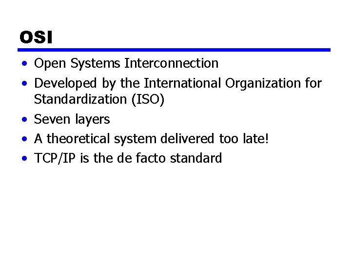 OSI • Open Systems Interconnection • Developed by the International Organization for Standardization (ISO) OSI • Open Systems Interconnection • Developed by the International Organization for Standardization (ISO)