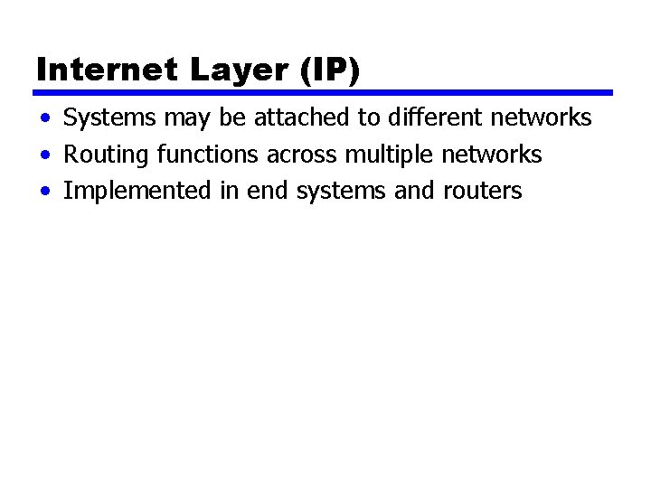 Internet Layer (IP) • Systems may be attached to different networks • Routing functions Internet Layer (IP) • Systems may be attached to different networks • Routing functions