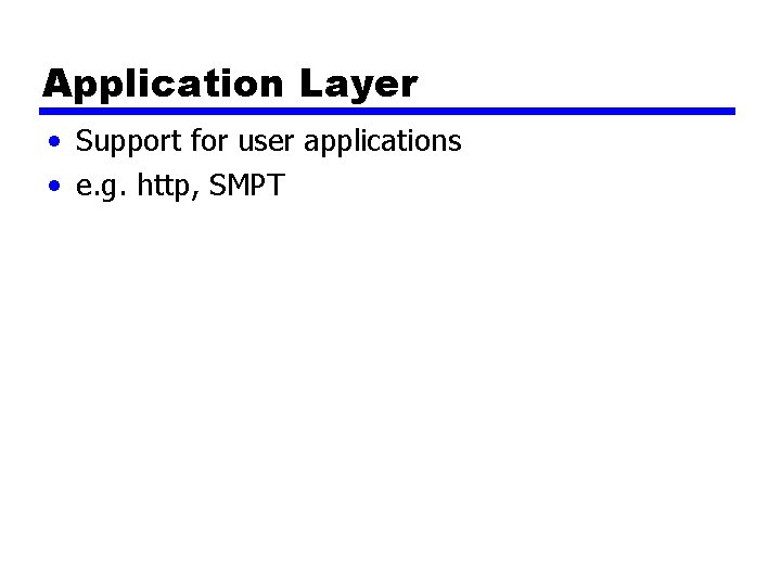 Application Layer • Support for user applications • e. g. http, SMPT Application Layer • Support for user applications • e. g. http, SMPT