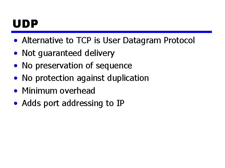 UDP • • • Alternative to TCP is User Datagram Protocol Not guaranteed delivery UDP • • • Alternative to TCP is User Datagram Protocol Not guaranteed delivery