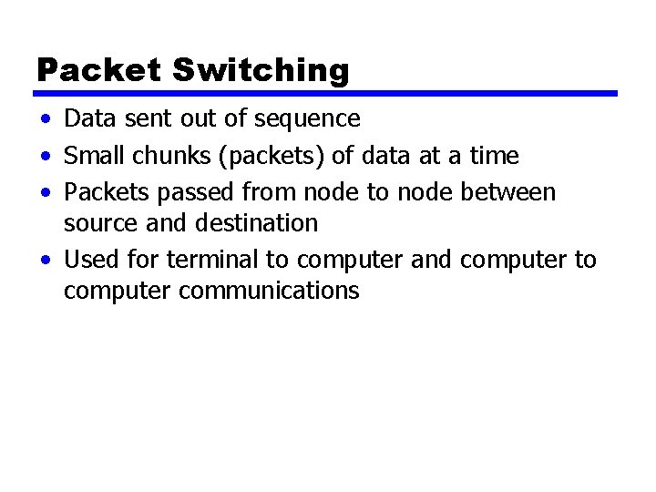Packet Switching • Data sent out of sequence • Small chunks (packets) of data Packet Switching • Data sent out of sequence • Small chunks (packets) of data