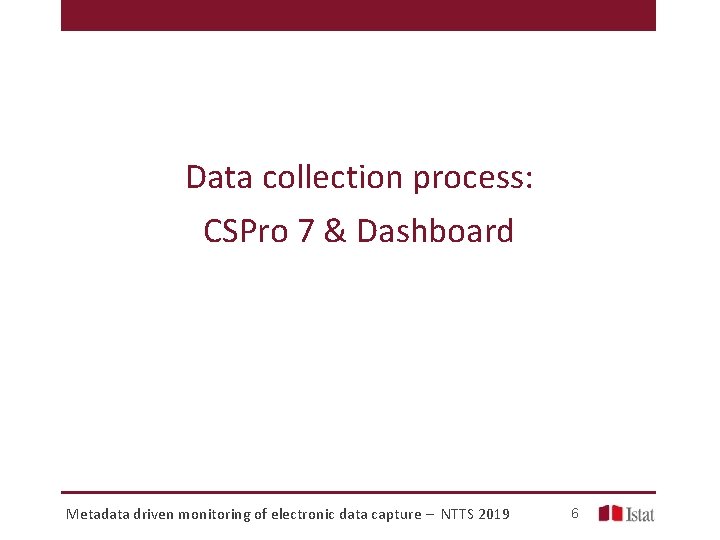 Data collection process: CSPro 7 & Dashboard Metadata driven monitoring of electronic data capture