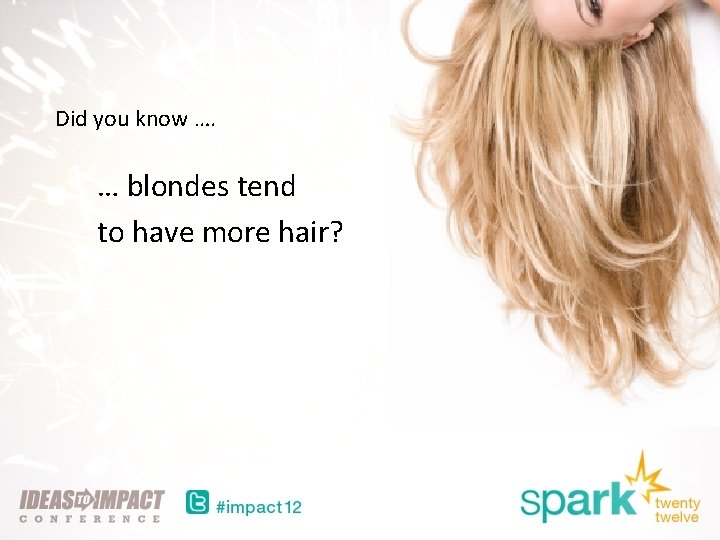 Did you know …. … blondes tend to have more hair? 