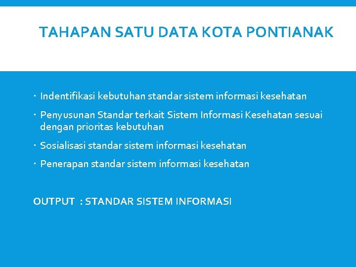 TAHAPAN SATU DATA KOTA PONTIANAK Indentifikasi kebutuhan standar sistem informasi kesehatan Penyusunan Standar terkait