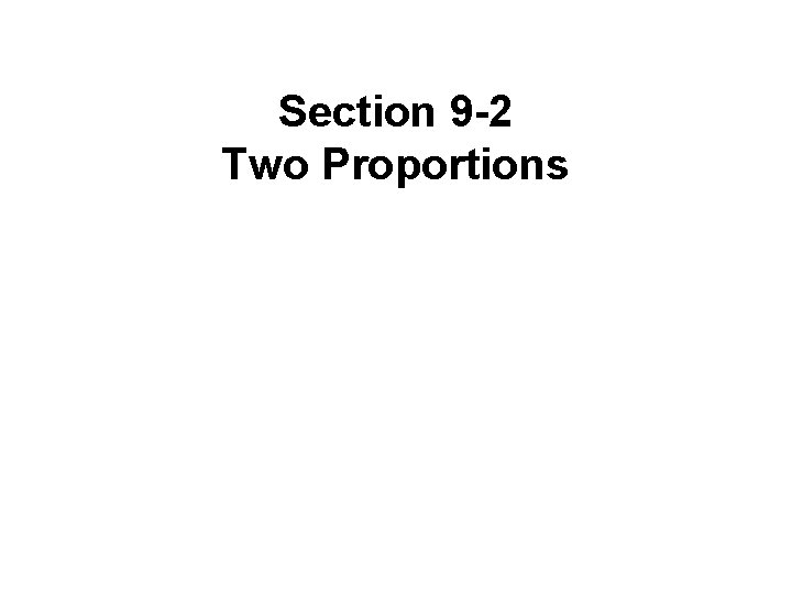 Section 9 -2 Two Proportions 2 