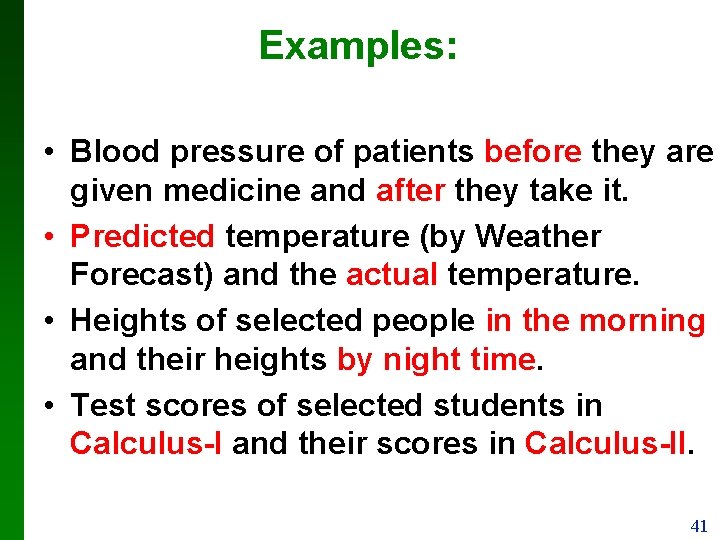 Examples: • Blood pressure of patients before they are given medicine and after they