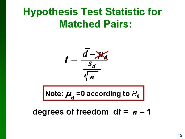 Hypothesis Test Statistic for Matched Pairs: t= d – µd sd n Note: d