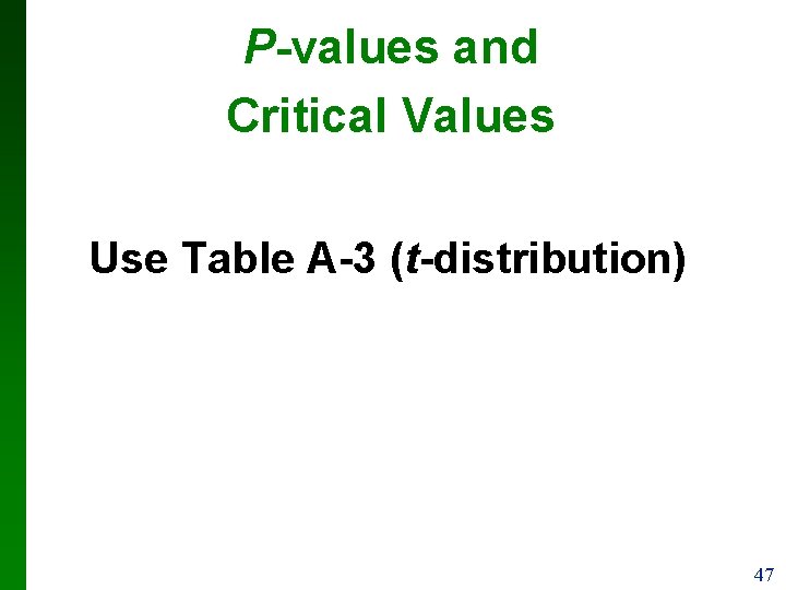 P-values and Critical Values Use Table A-3 (t-distribution) 47 