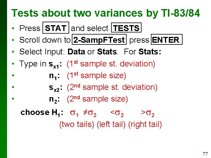 Tests about two variances by TI-83/84 • • Press STAT and select TESTS Scroll