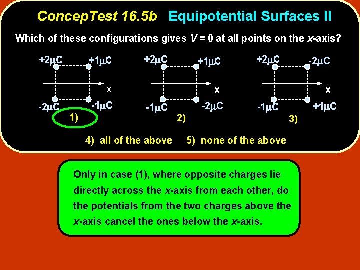 Concep. Test 16. 5 b Equipotential Surfaces II Which of these configurations gives V