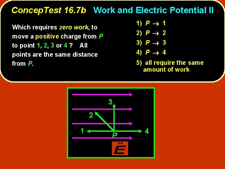 Concep. Test 16. 7 b Work and Electric Potential II 1) P 1 Which