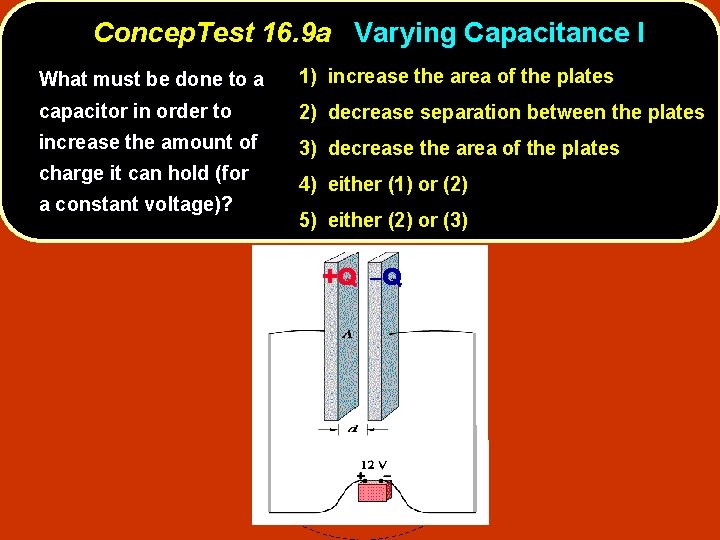 Concep. Test 16. 9 a Varying Capacitance I What must be done to a