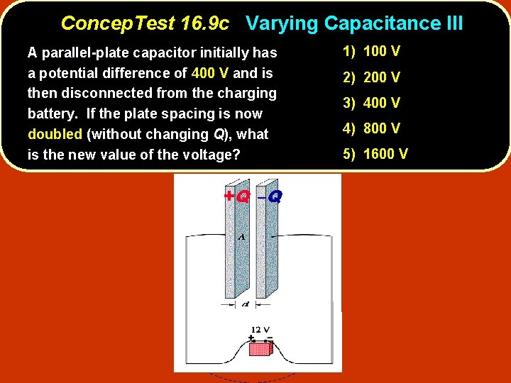 Concep. Test 16. 9 c Varying Capacitance III A parallel-plate capacitor initially has a