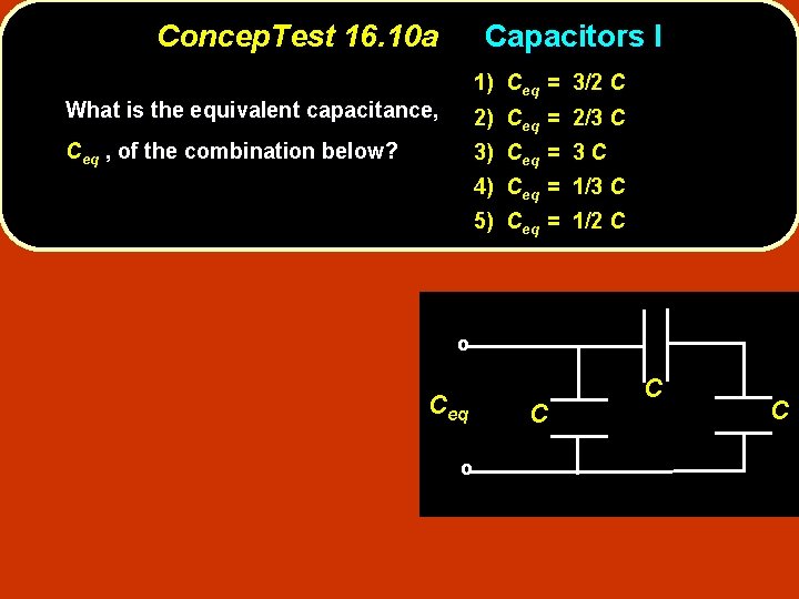 Concep. Test 16. 10 a Capacitors I 1) Ceq = 3/2 C What is