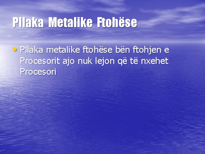 Pllaka Metalike Ftohëse • Pllaka metalike ftohëse bën ftohjen e Procesorit ajo nuk lejon