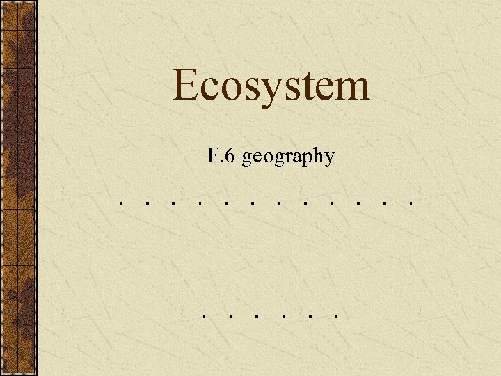 Ecosystem F. 6 geography 